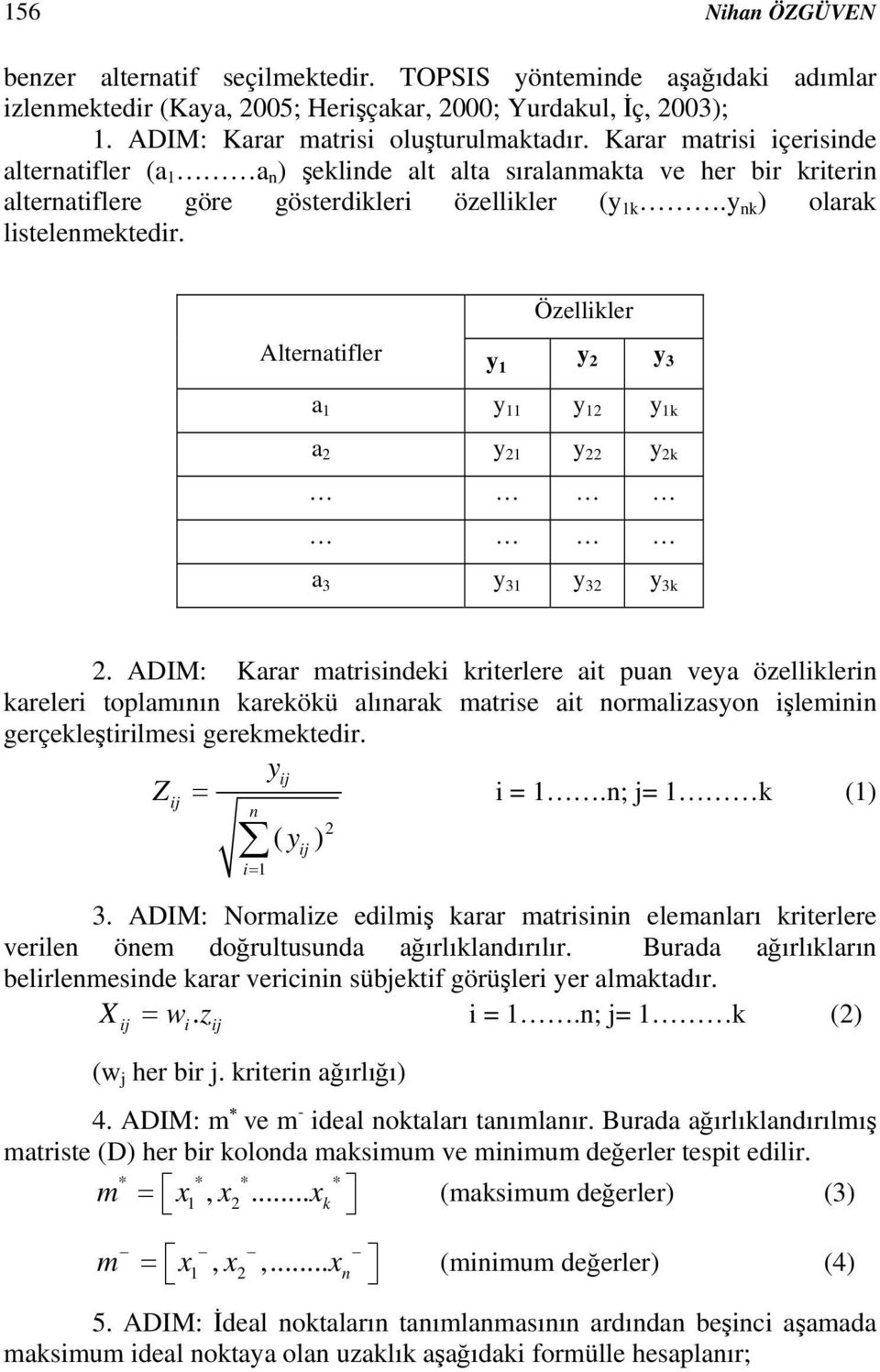 Alternatfler Özellkler y 1 y 2 y 3 a 1 y 11 y 12 y 1k a 2 y 21 y 22 y 2k a 3 y 31 y 32 y 3k 2.