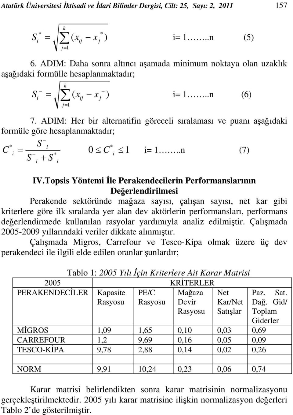 ADIM: Her br alternatfn görecel sıralaması ve puanı aşağıdak formüle göre hesaplanmaktadır; * S * C = 0 C * 1 = 1..n (7) S + S IV.