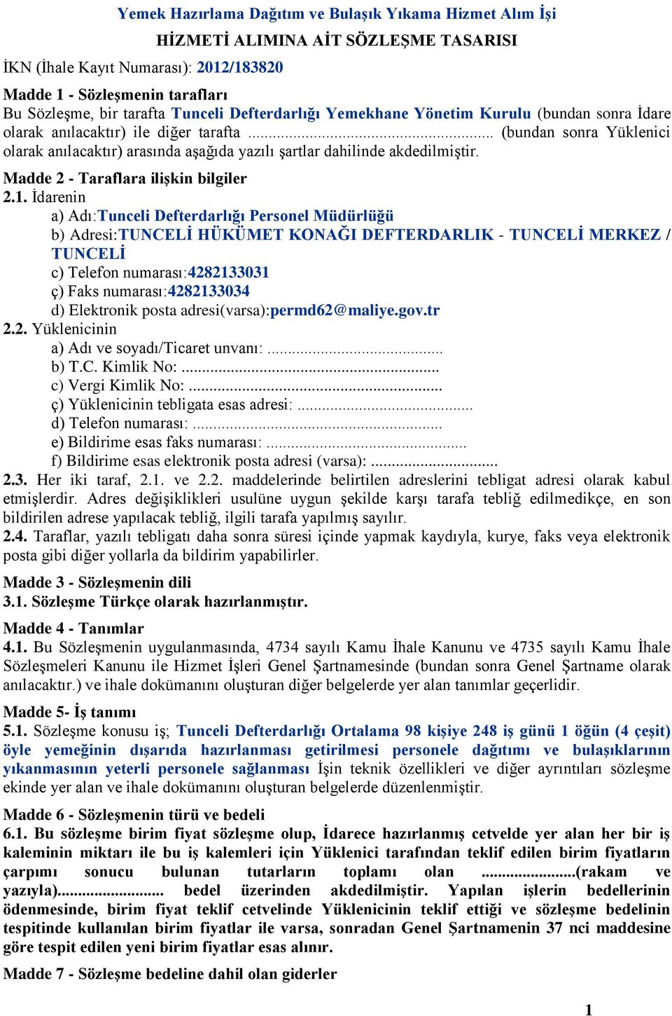 .. (bundan sonra Yüklenici olarak anılacaktır) arasında aşağıda yazılı şartlar dahilinde akdedilmiştir. Madde 2 - Taraflara ilişkin bilgiler 2.1.