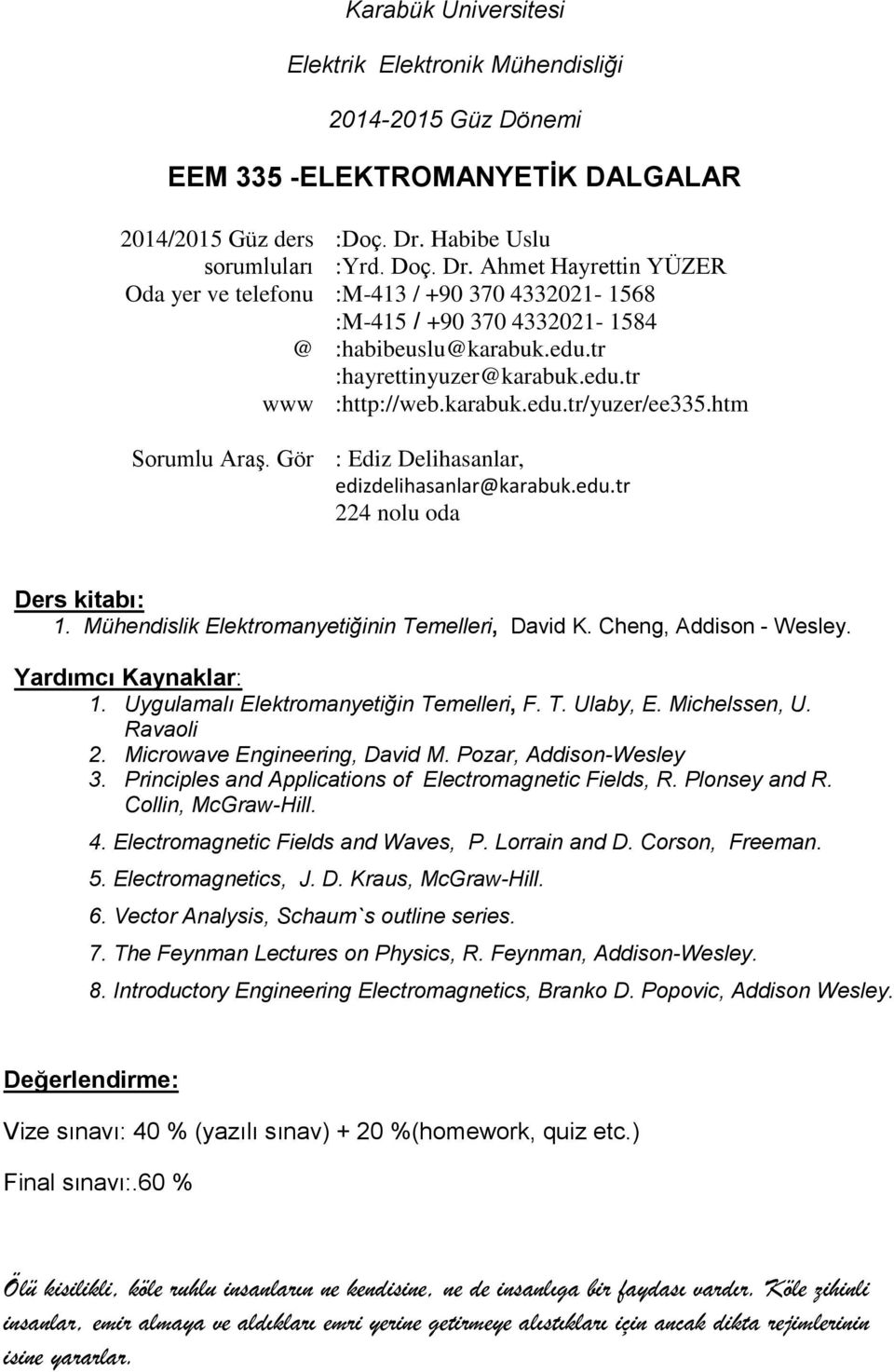 karabuk.edu.tr/yuzer/ee335.htm Sorumlu Araş. Gör : Ediz Delihasanlar, edizdelihasanlar@karabuk.edu.tr 224 nolu oda Ders kitabı: 1. Mühendislik Elektromanyetiğinin Temelleri, David K.