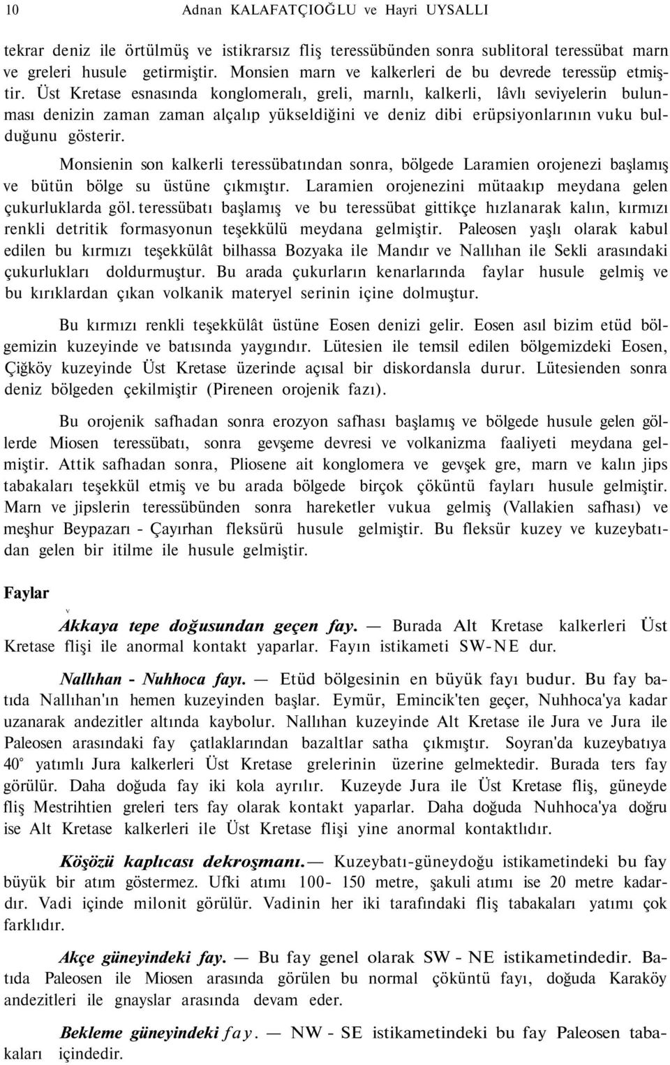 Üst Kretase esnasında konglomeralı, greli, marnlı, kalkerli, lâvlı seviyelerin bulunması denizin zaman zaman alçalıp yükseldiğini ve deniz dibi erüpsiyonlarının vuku bulduğunu gösterir.