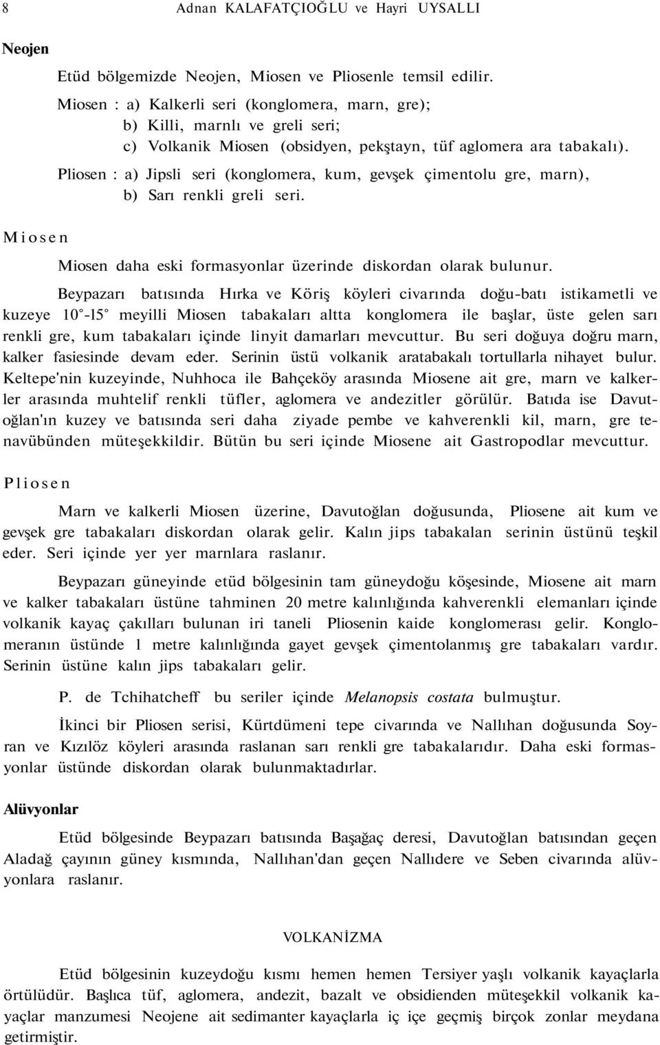 Pliosen : a) Jipsli seri (konglomera, kum, gevşek çimentolu gre, marn), b) Sarı renkli greli seri. Miosen Miosen daha eski formasyonlar üzerinde diskordan olarak bulunur.