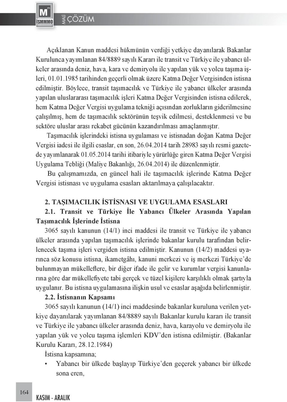 Böylece, transit taşımacılık ve Türkiye ile yabancı ülkeler arasında yapılan uluslararası taşımacılık işleri Katma Değer Vergisinden istisna edilerek, hem Katma Değer Vergisi uygulama tekniği