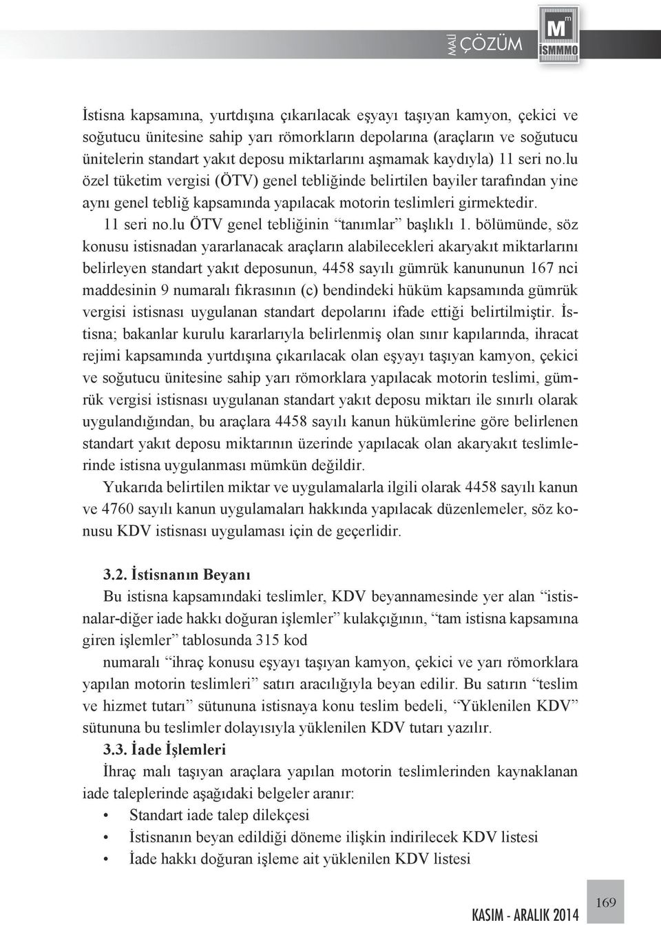 bölümünde, söz konusu istisnadan yararlanacak araçların alabilecekleri akaryakıt miktarlarını belirleyen standart yakıt deposunun, 4458 sayılı gümrük kanununun 167 nci maddesinin 9 numaralı