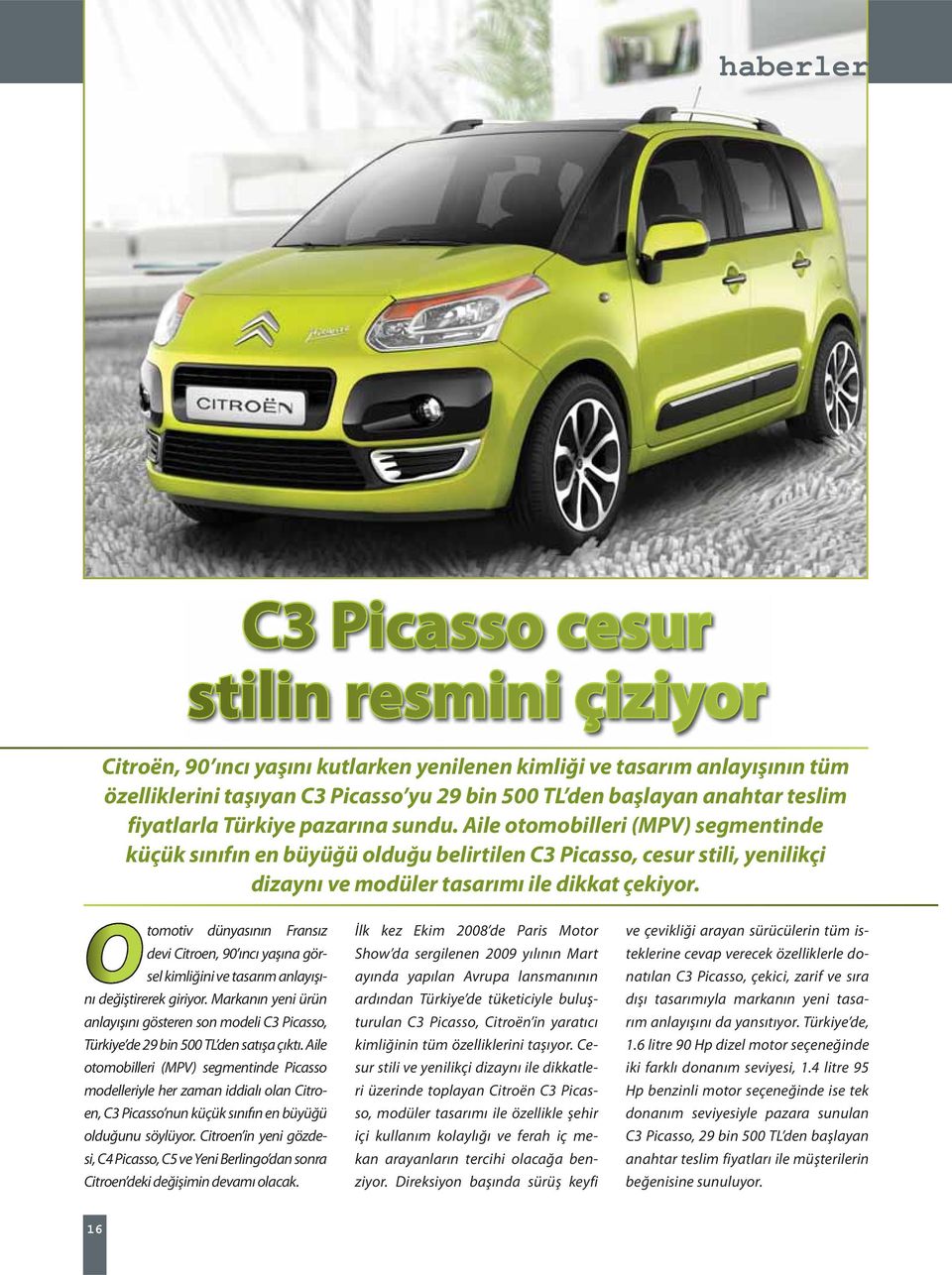 Aile otomobilleri (MPV) segmentinde küçük sınıfın en büyüğü olduğu belirtilen C3 Picasso, cesur stili, yenilikçi dizaynı ve modüler tasarımı ile dikkat çekiyor.