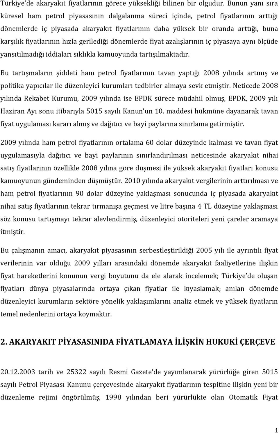 fiyatlarının hızla gerilediği dönemlerde fiyat azalışlarının iç piyasaya aynı ölçüde yansıtılmadığı iddiaları sıklıkla kamuoyunda tartışılmaktadır.