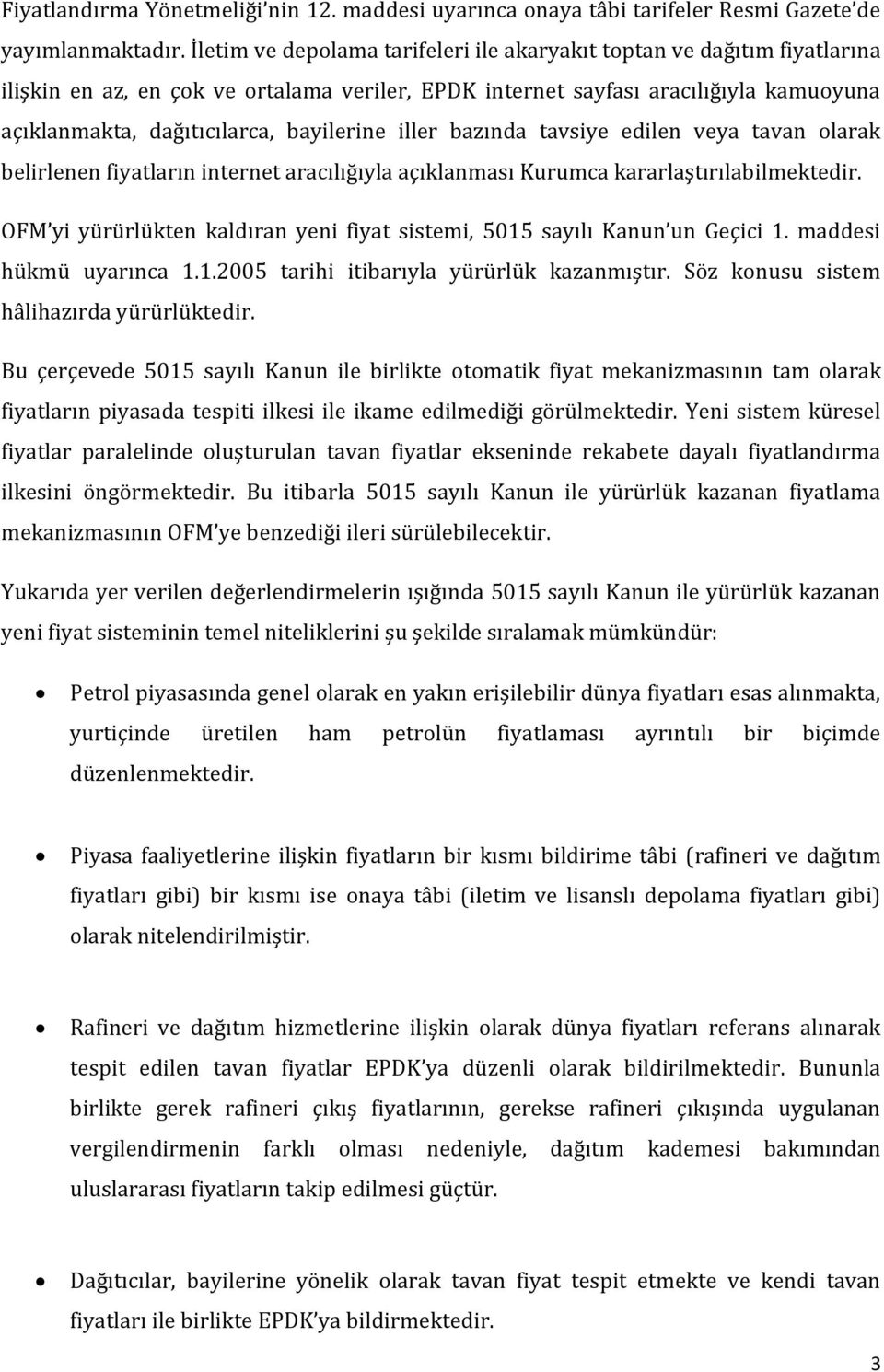 bayilerine iller bazında tavsiye edilen veya tavan olarak belirlenen fiyatların internet aracılığıyla açıklanması Kurumca kararlaştırılabilmektedir.