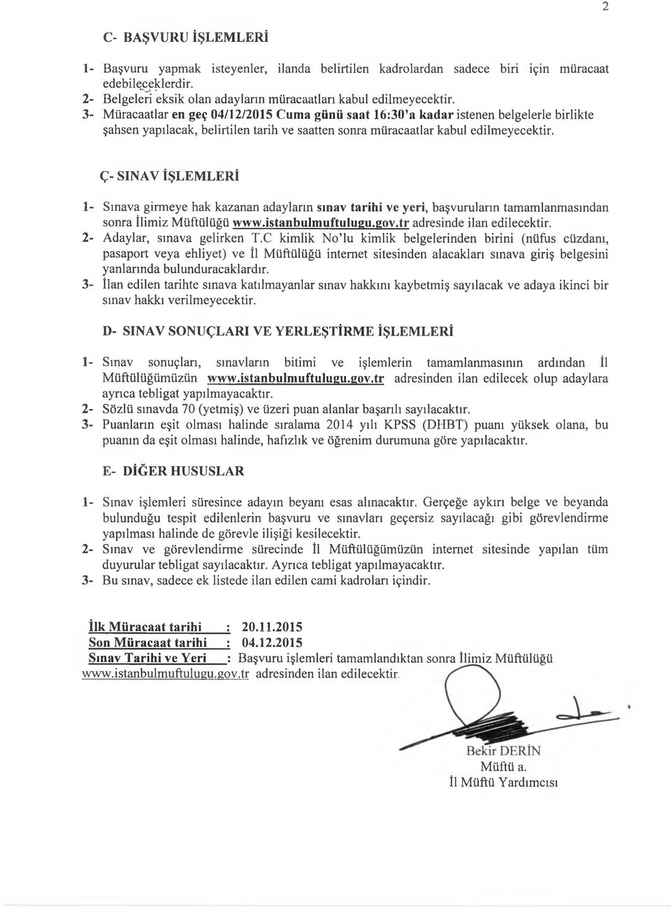 3- Müracaatlar en geç 04/12/2015 Cuma günü saat 16:30 a kadar istenen belgelerle birlikte şahsen yapılacak, belirtilen tarih ve saatten sonra müracaatlar kabul edilmeyecektir.