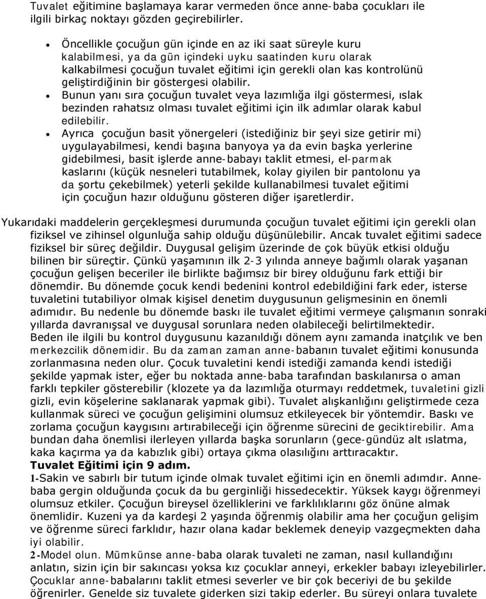 geliştirdiğinin bir göstergesi olabilir. Bunun yanı sıra çocuğun tuvalet veya lazımlığa ilgi göstermesi, ıslak bezinden rahatsız olması tuvalet eğitimi için ilk adımlar olarak kabul edilebilir.