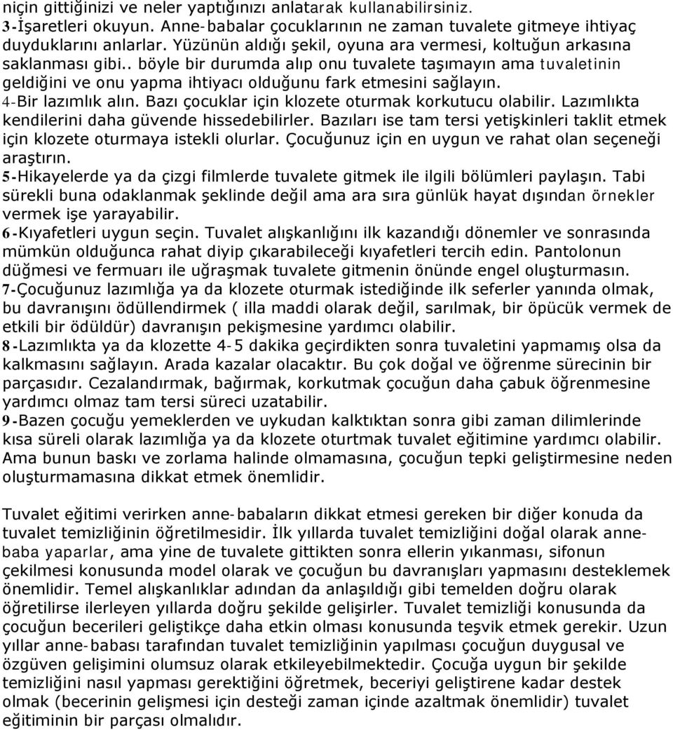 . böyle bir durumda alıp onu tuvalete taşımayın ama tuvaletinin geldiğini ve onu yapma ihtiyacı olduğunu fark etmesini sağlayın. 4-Bir lazımlık alın.