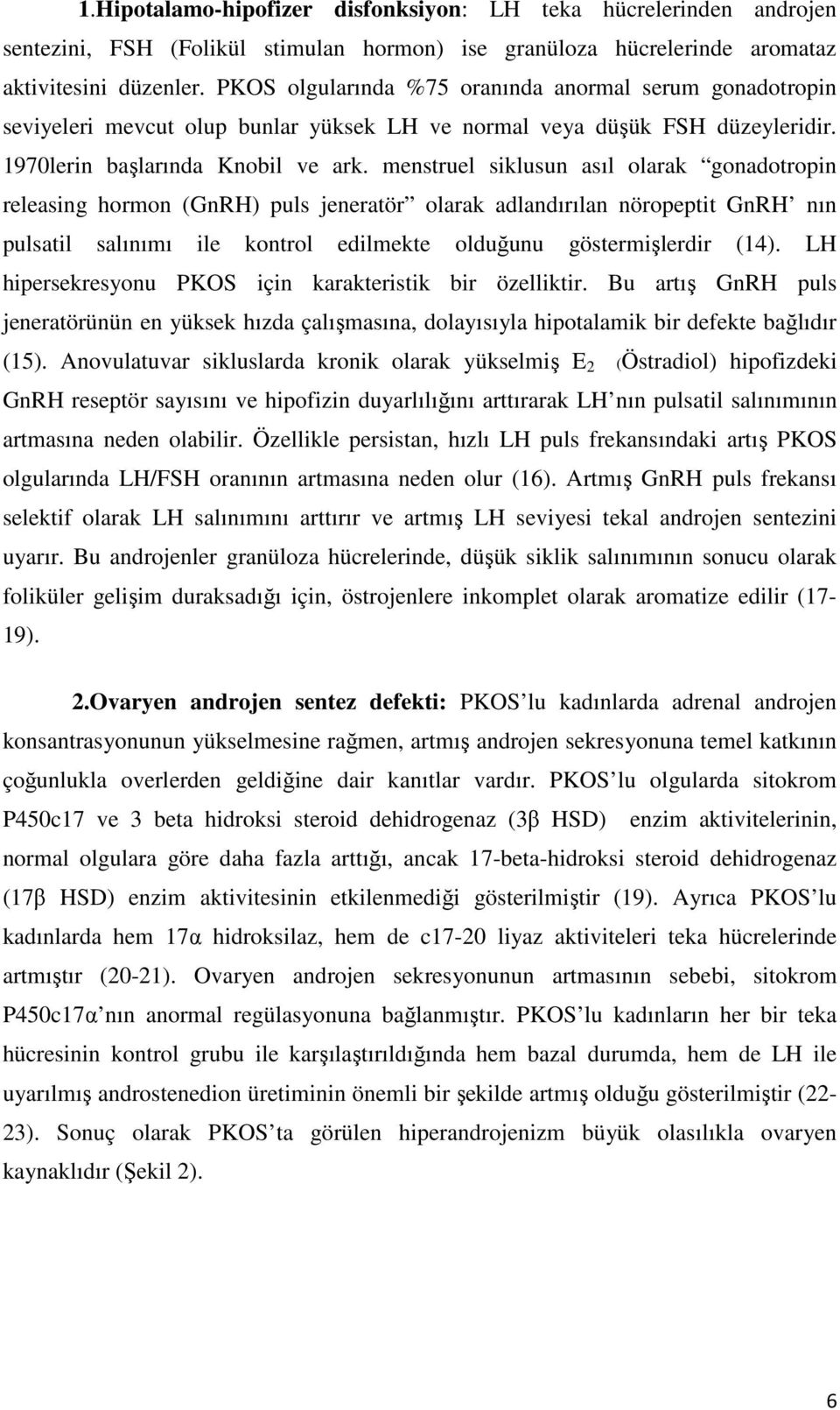 menstruel siklusun asıl olarak gonadotropin releasing hormon (GnRH) puls jeneratör olarak adlandırılan nöropeptit GnRH nın pulsatil salınımı ile kontrol edilmekte olduğunu göstermişlerdir (14).