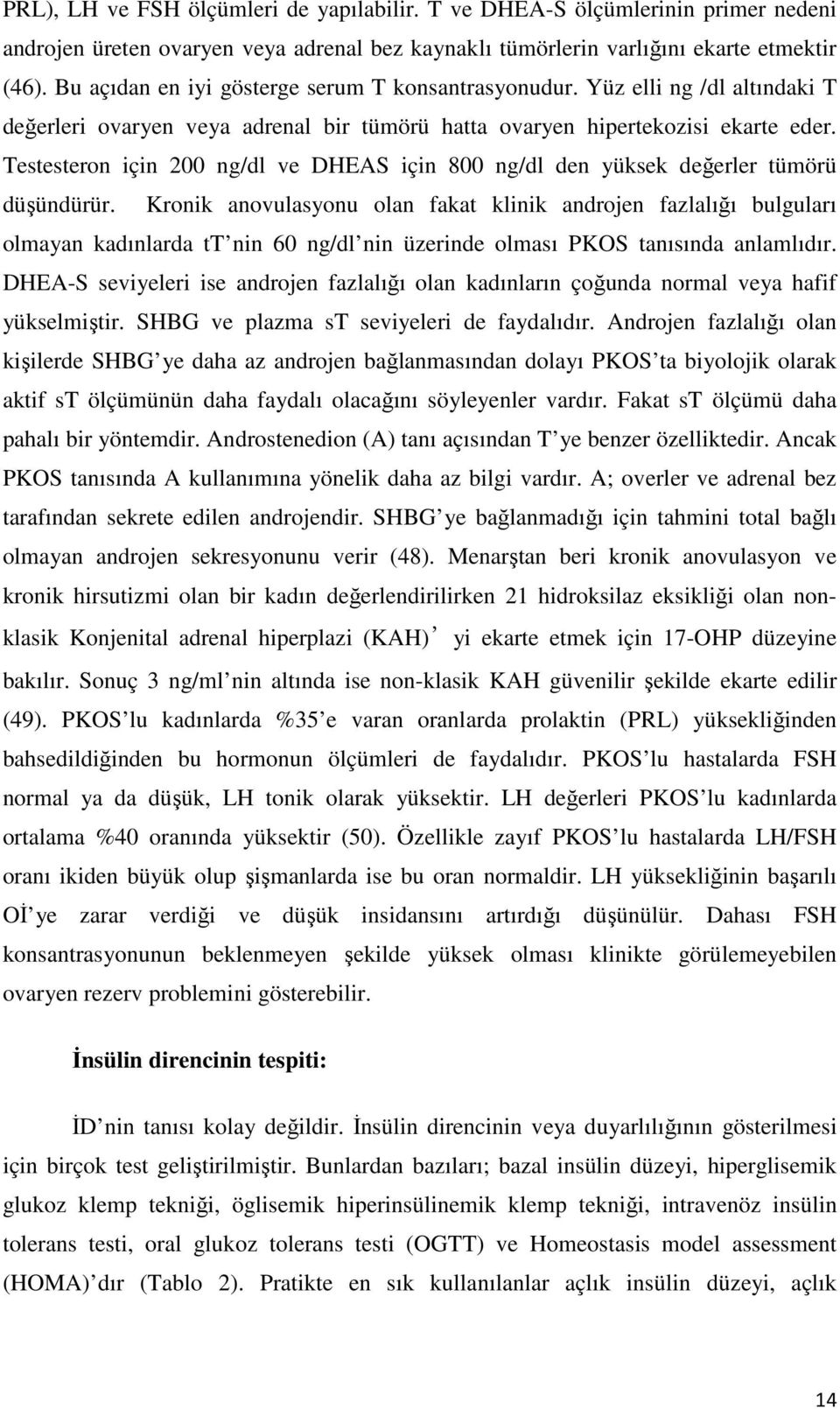 Testesteron için 200 ng/dl ve DHEAS için 800 ng/dl den yüksek değerler tümörü düşündürür.