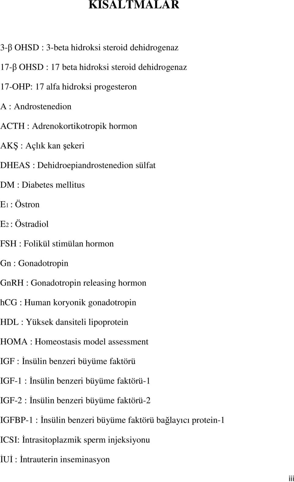 GnRH : Gonadotropin releasing hormon hcg : Human koryonik gonadotropin HDL : Yüksek dansiteli lipoprotein HOMA : Homeostasis model assessment IGF : İnsülin benzeri büyüme faktörü IGF-1 :