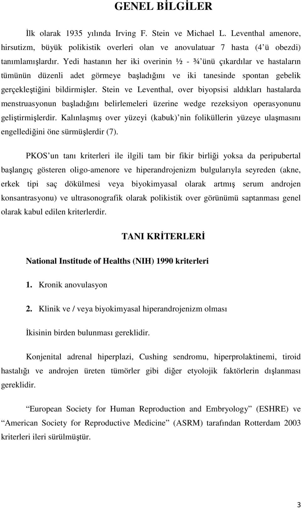 Stein ve Leventhal, over biyopsisi aldıkları hastalarda menstruasyonun başladığını belirlemeleri üzerine wedge rezeksiyon operasyonunu geliştirmişlerdir.