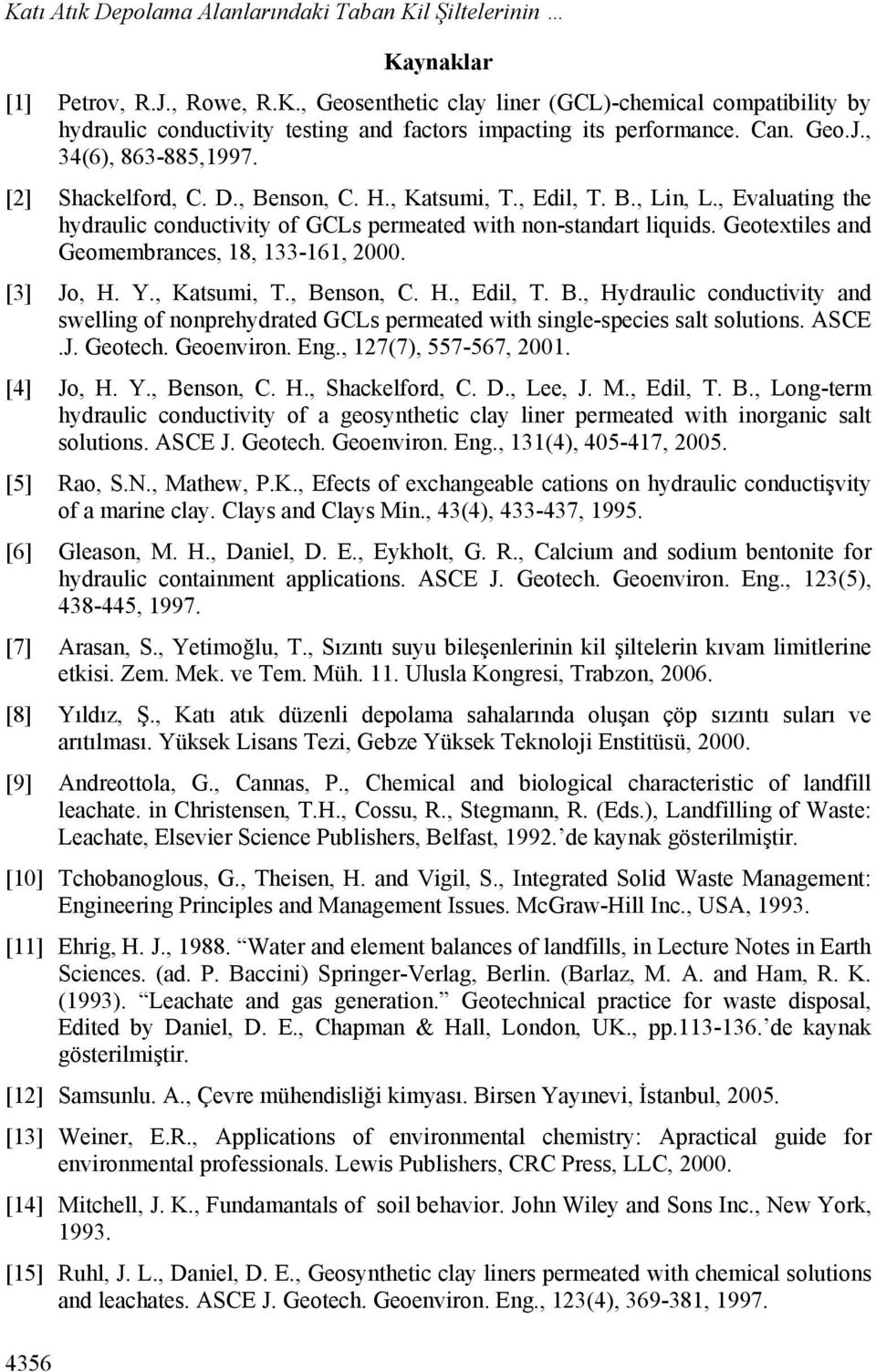 Geotextiles and Geomembrances, 18, 133-161, 2000. [3] Jo, H. Y., Katsumi, T., Benson, C. H., Edil, T. B., Hydraulic conductivity and swelling of nonprehydrated GCLs permeated with single-species salt solutions.