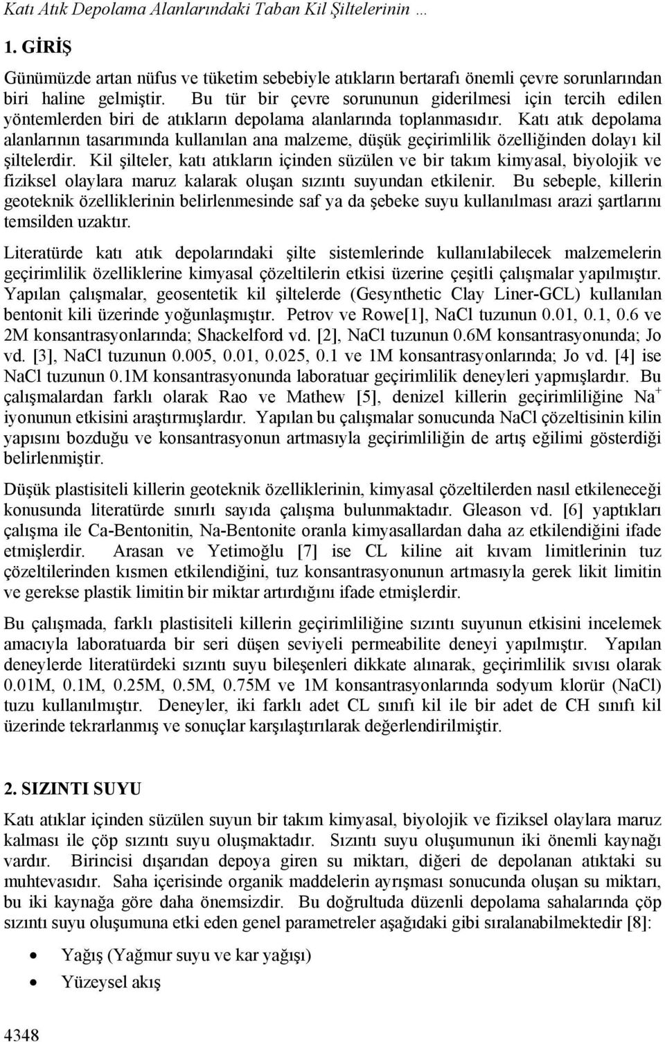 Katı atık depolama alanlarının tasarımında kullanılan ana malzeme, düşük geçirimlilik özelliğinden dolayı kil şiltelerdir.