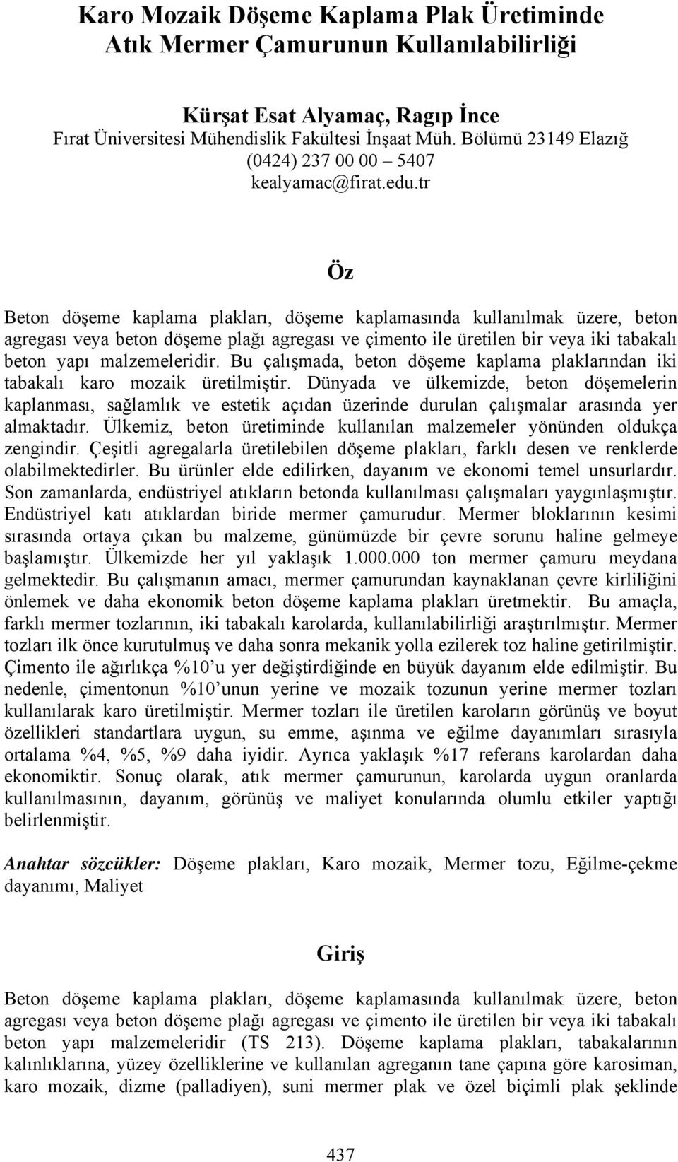 tr Öz Beton döşeme kaplama plakları, döşeme kaplamasında kullanılmak üzere, beton agregası veya beton döşeme plağı agregası ve çimento ile üretilen bir veya iki tabakalı beton yapı malzemeleridir.