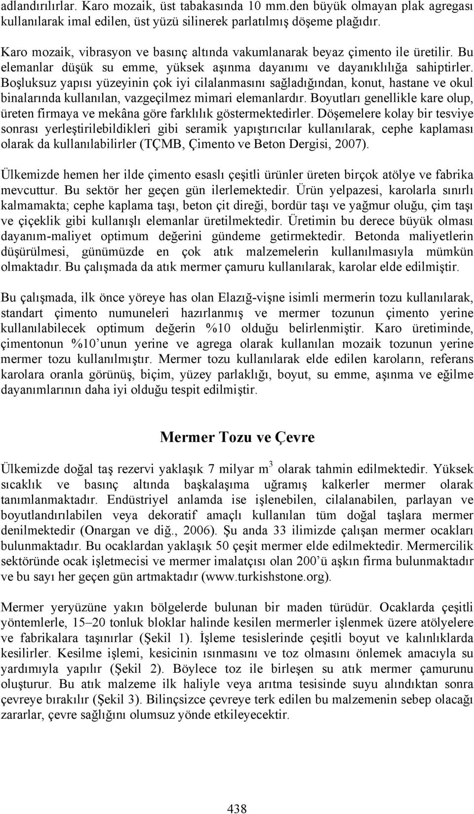 Boşluksuz yapısı yüzeyinin çok iyi cilalanmasını sağladığından, konut, hastane ve okul binalarında kullanılan, vazgeçilmez mimari elemanlardır.