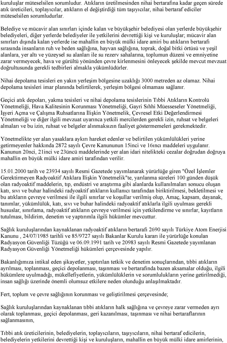 Belediye ve mücavir alan sınırları içinde kalan ve büyükşehir belediyesi olan yerlerde büyükşehir belediyeleri, diğer yerlerde belediyeler ile yetkilerini devrettiği kişi ve kuruluşlar; mücavir alan