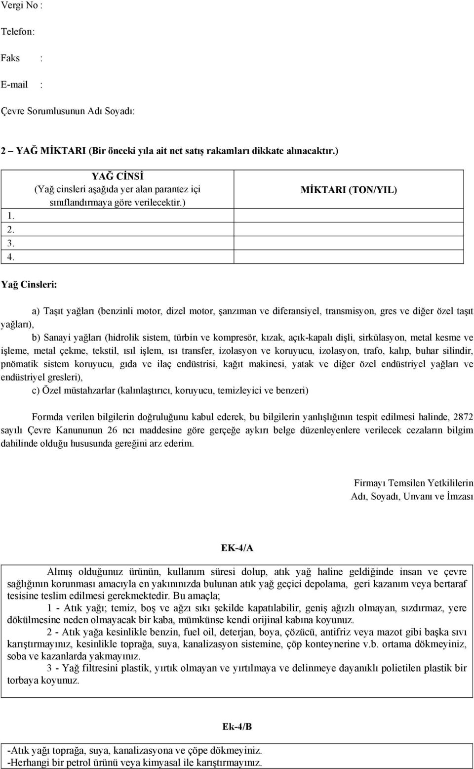 ) MİKTARI (TON/YIL) Yağ Cinsleri: a) Taşıt yağları (benzinli motor, dizel motor, şanzıman ve diferansiyel, transmisyon, gres ve diğer özel taşıt yağları), b) Sanayi yağları (hidrolik sistem, türbin