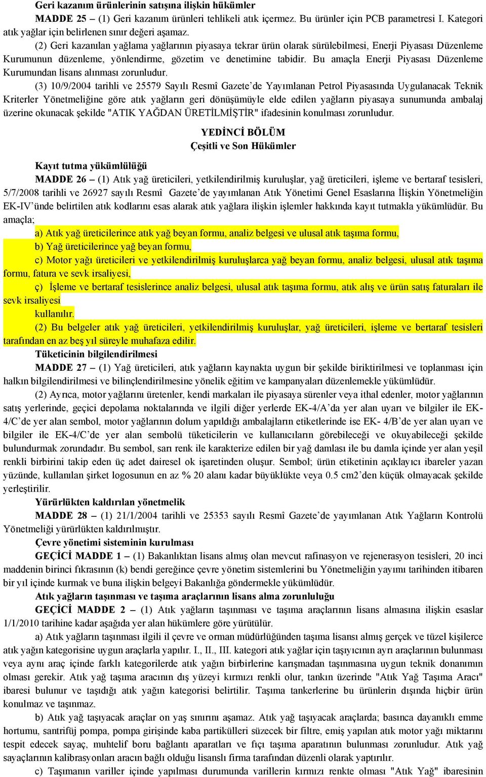 (2) Geri kazanılan yağlama yağlarının piyasaya tekrar ürün olarak sürülebilmesi, Enerji Piyasası Düzenleme Kurumunun düzenleme, yönlendirme, gözetim ve denetimine tabidir.