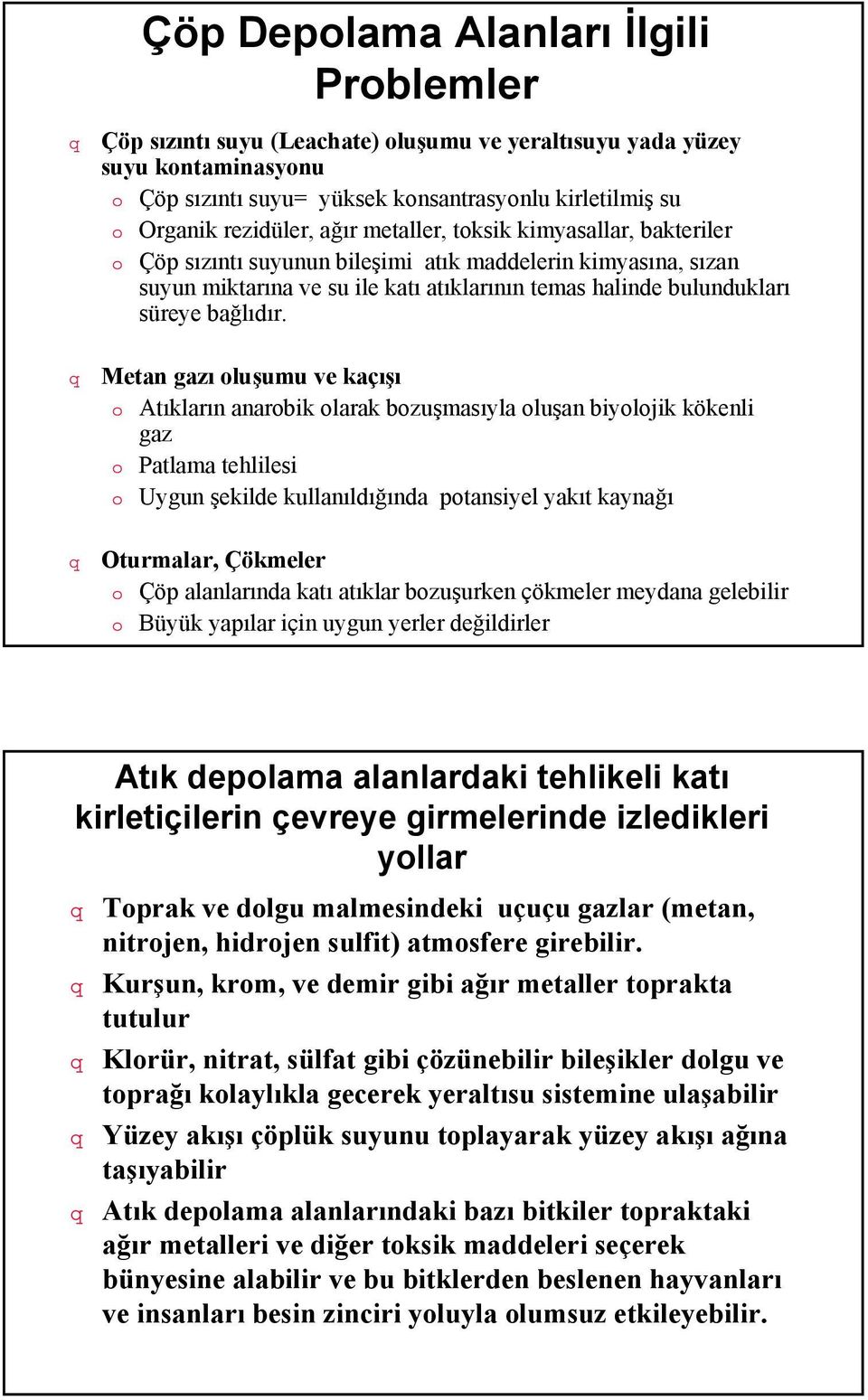 Metan gazı oluşumu ve kaçışı Atıkların anarobik olarak bozuşmasıyla oluşan biyolojik kökenli gaz Patlama tehlilesi Uygun şekilde kullanıldığında potansiyel yakıt kaynağı Oturmalar, Çökmeler Çöp