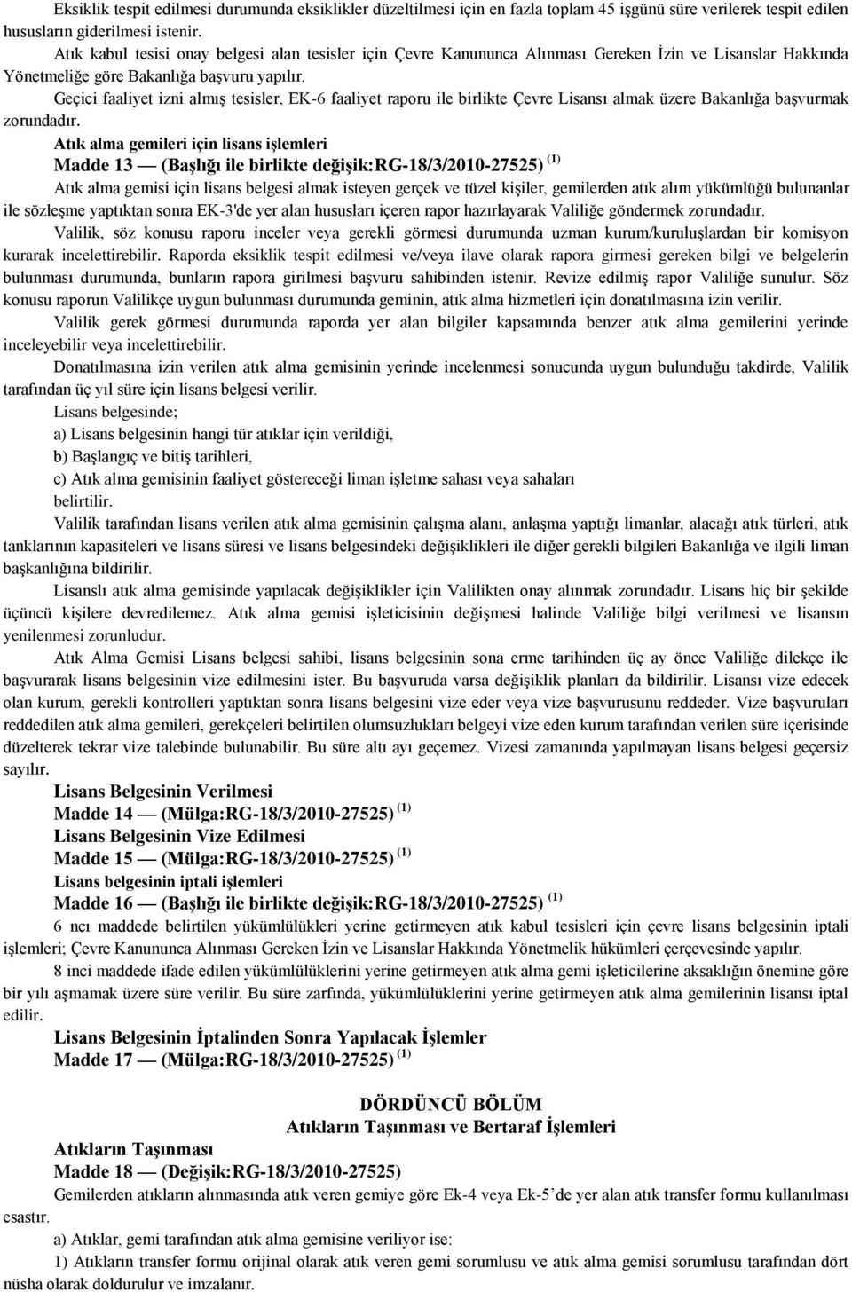 Geçici faaliyet izni almış tesisler, EK-6 faaliyet raporu ile birlikte Çevre Lisansı almak üzere Bakanlığa başvurmak Atık alma gemileri için lisans işlemleri Madde 13 (Başlığı ile birlikte