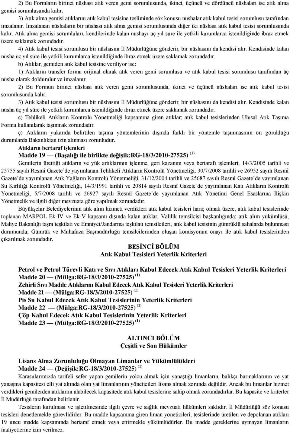 İmzalanan nüshaların bir nüshası atık alma gemisi sorumlusunda diğer iki nüshası atık kabul tesisi sorumlusunda kalır.