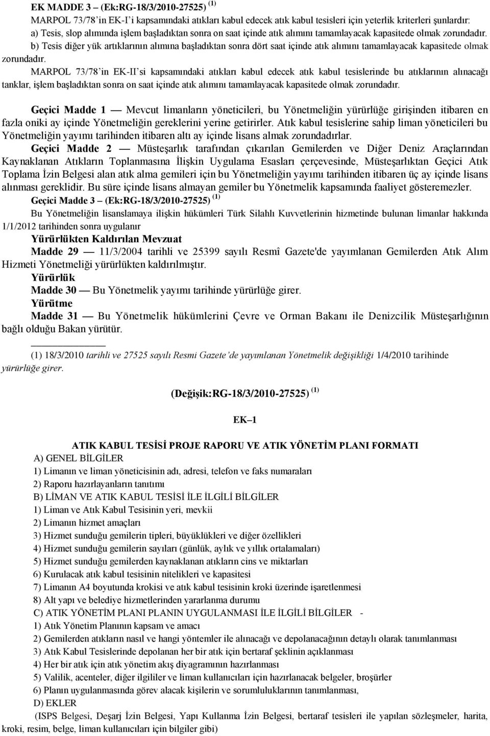 EK-II si kapsamındaki atıkları kabul edecek atık kabul tesislerinde bu atıklarının alınacağı tanklar, işlem başladıktan sonra on saat içinde atık alımını tamamlayacak kapasitede olmak Geçici Madde 1