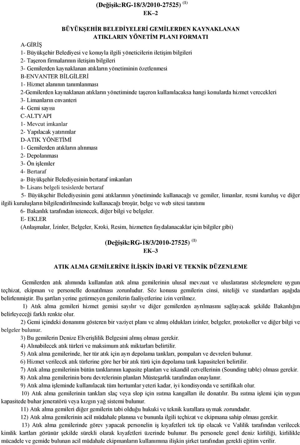 atıkların yönetiminde taşeron kullanılacaksa hangi konularda hizmet verecekleri 3- Limanların envanteri 4- Gemi sayısı C-ALTYAPI 1- Mevcut imkanlar 2- Yapılacak yatırımlar D-ATIK YÖNETİMİ 1-