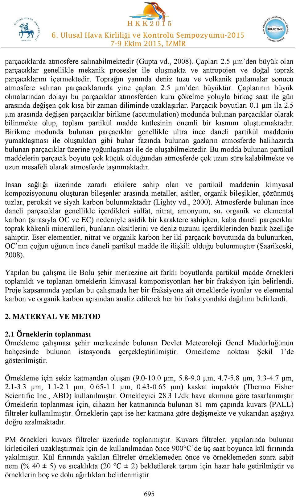 Toprağın yanında deniz tuzu ve volkanik patlamalar sonucu atmosfere salınan parçacıklarında yine çapları 2.5 µm den büyüktür.