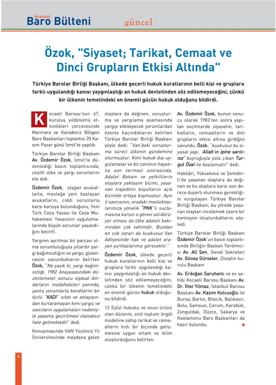 kurulufl y ldönümü etkinlikleri çerçevesinde Marmara ve Karadeniz Bölgesi Baro Baflkanlar toplant s 20 Kas m Pazar günü zmit te yap ld. Türkiye Barolar Birli i Baflkan Av.