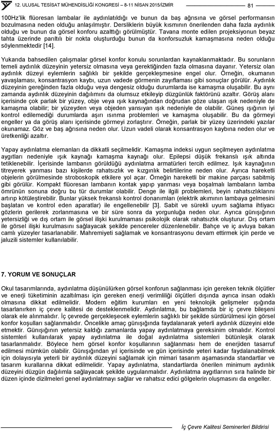 Tavana monte edilen projeksiyonun beyaz tahta üzerinde parıltılı bir nokta oluģturduğu bunun da konforsuzluk kamaģmasına neden olduğu söylenmektedir [14].