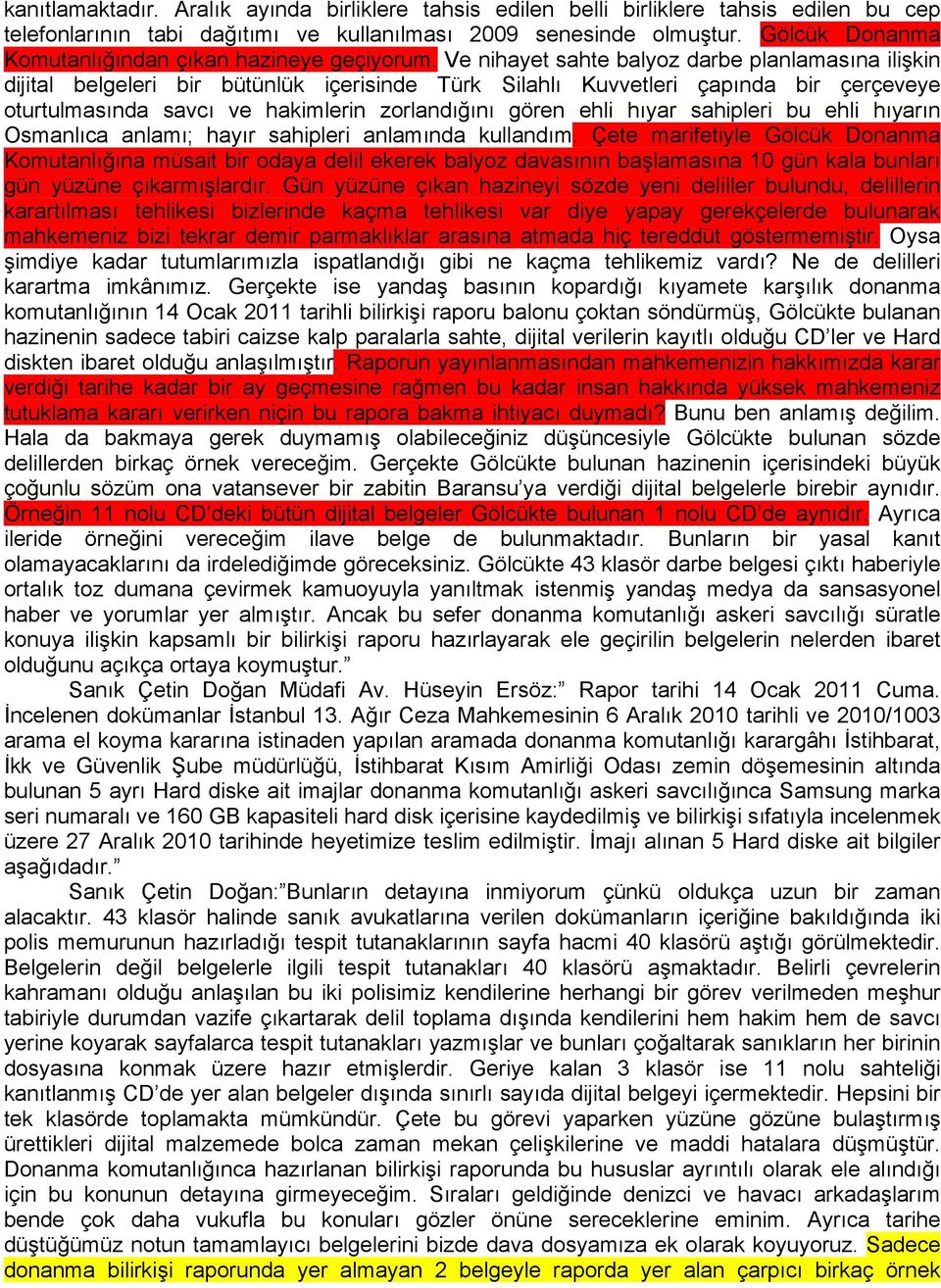 Ve nihayet sahte balyoz darbe planlamasına ilişkin dijital belgeleri bir bütünlük içerisinde Türk Silahlı Kuvvetleri çapında bir çerçeveye oturtulmasında savcı ve hakimlerin zorlandığını gören ehli