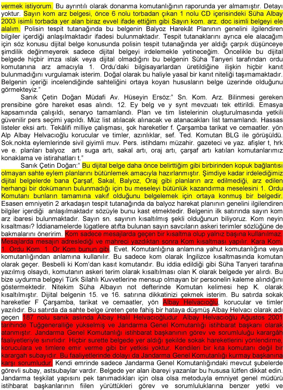 Polisin tespit tutanağında bu belgenin Balyoz Harekât Planının genelini ilgilendiren bilgiler içerdiği anlaşılmaktadır ifadesi bulunmaktadır.