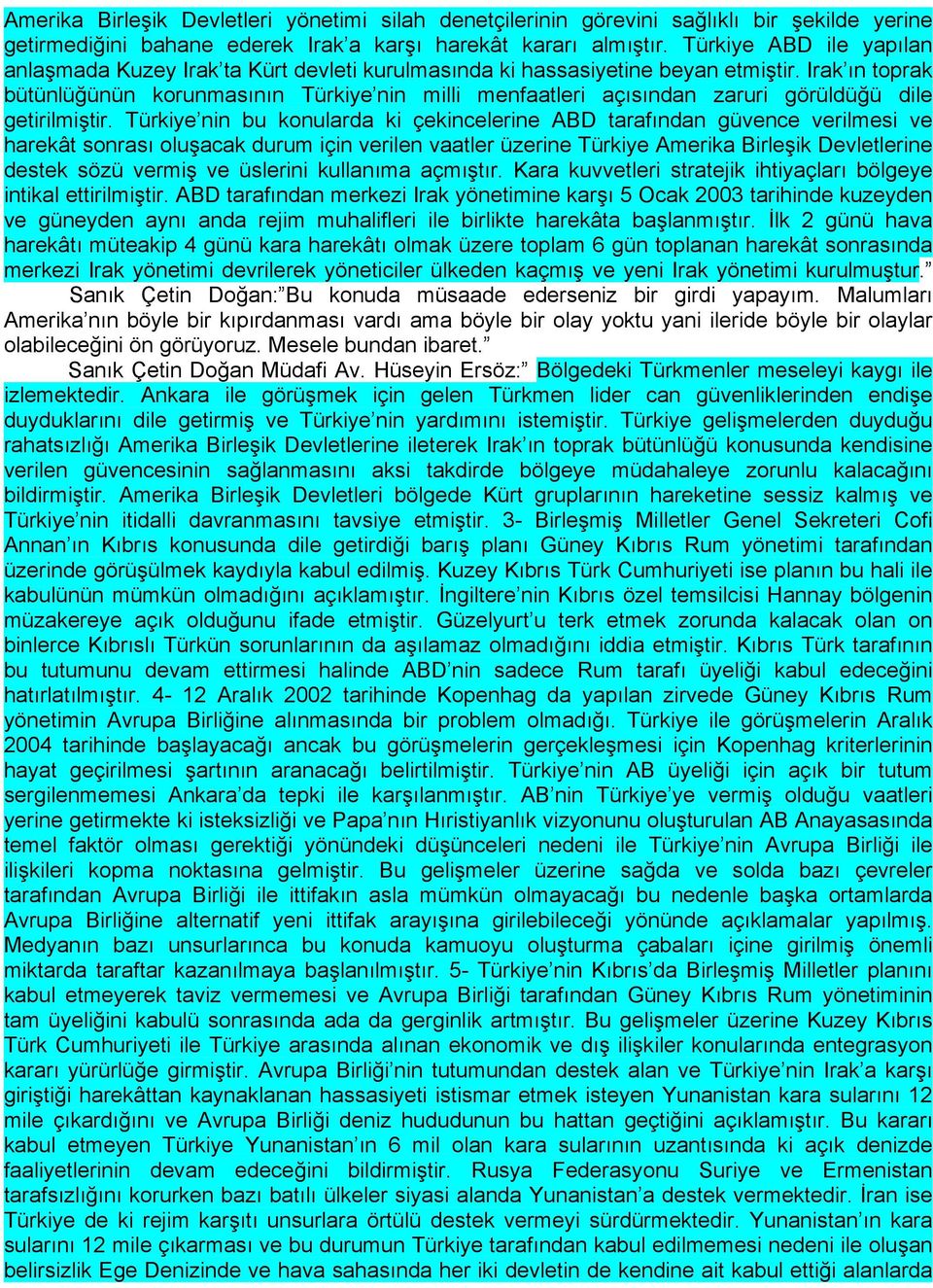 Irak ın toprak bütünlüğünün korunmasının Türkiye nin milli menfaatleri açısından zaruri görüldüğü dile getirilmiştir.