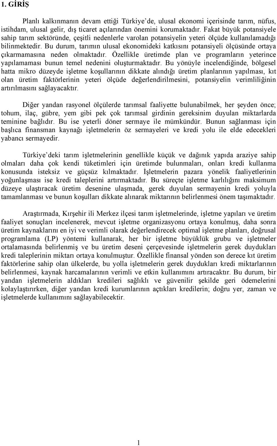 Bu durum, tarımın ulusal ekonomideki katkısını potansiyeli ölçüsünde ortaya çıkarmamasına neden olmaktadır.