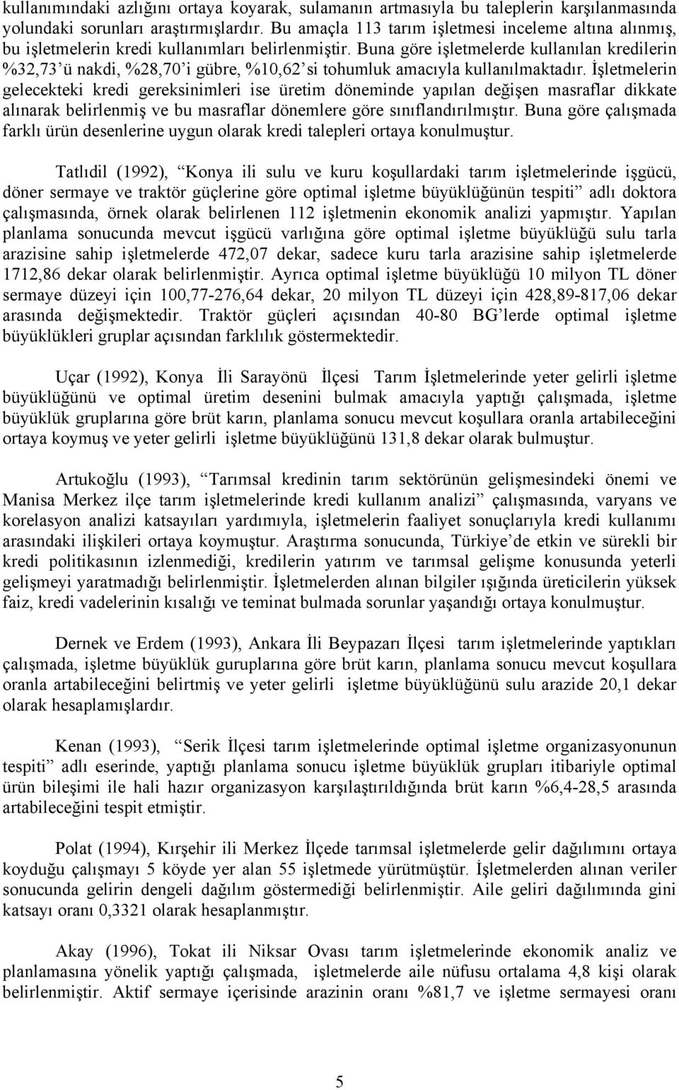 Buna göre işletmelerde kullanılan kredilerin %32,73 ü nakdi, %28,70 i gübre, %10,62 si tohumluk amacıyla kullanılmaktadır.