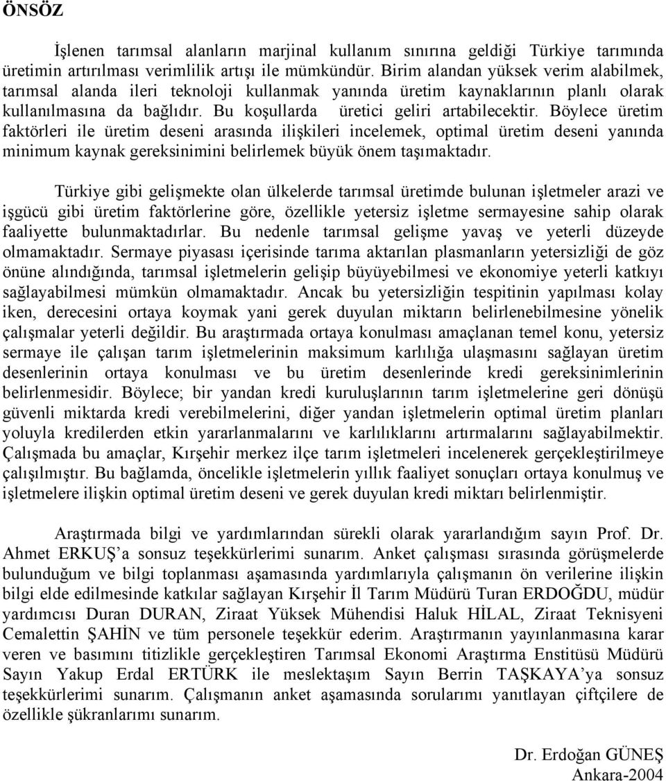 Böylece üretim faktörleri ile üretim deseni arasında ilişkileri incelemek, optimal üretim deseni yanında minimum kaynak gereksinimini belirlemek büyük önem taşımaktadır.