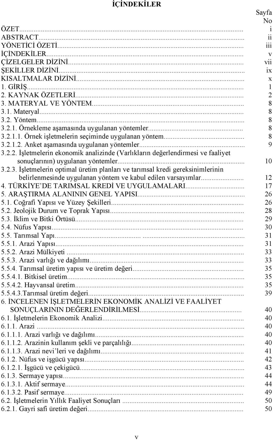 .. 9 3.2.2. İşletmelerin ekonomik analizinde (Varlıkların değerlendirmesi ve faaliyet sonuçlarının) uygulanan yöntemler... 10 3.2.3. İşletmelerin optimal üretim planları ve tarımsal kredi gereksinimlerinin belirlenmesinde uygulanan yöntem ve kabul edilen varsayımlar.