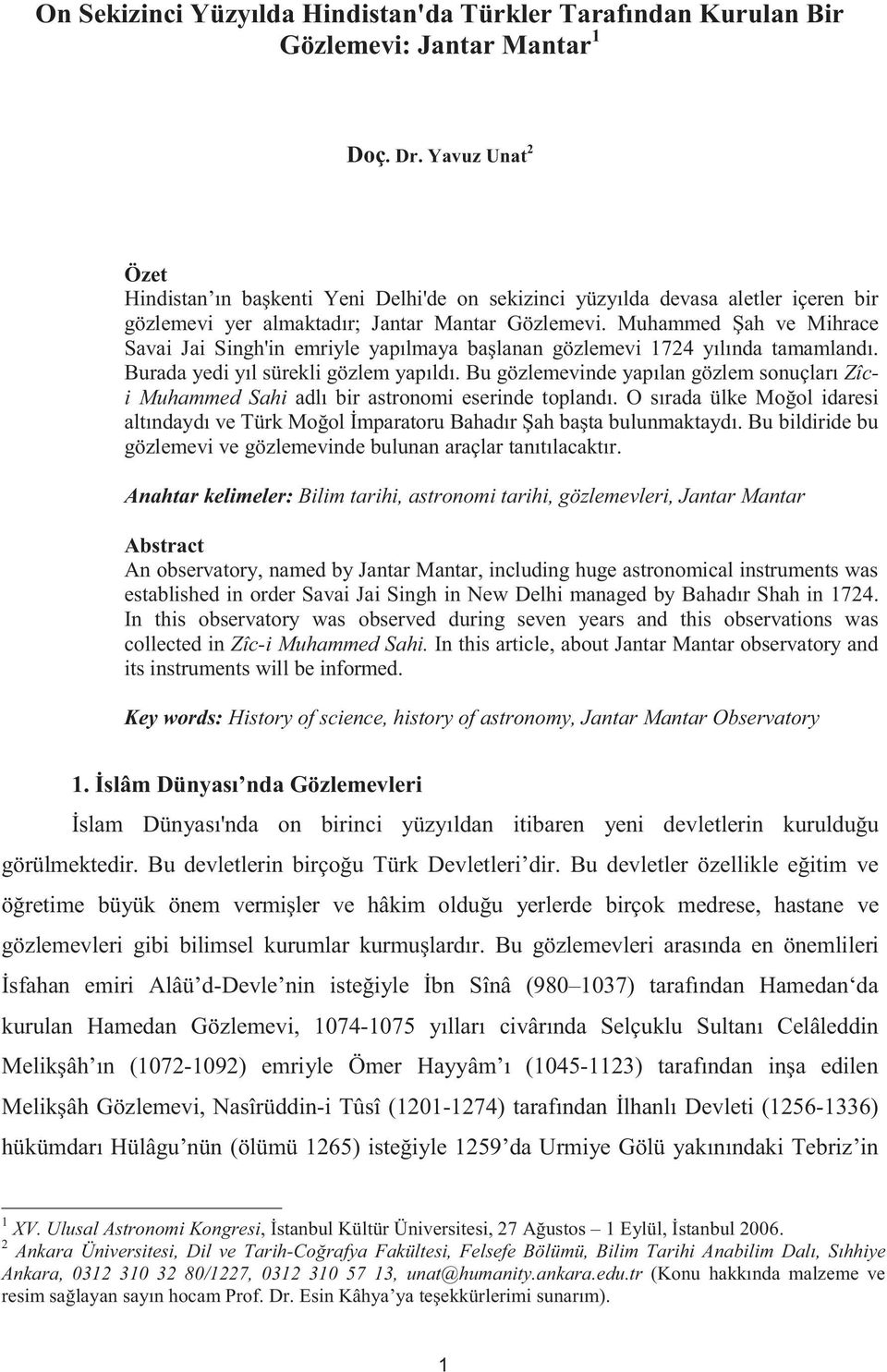 Muhammed ah ve Mihrace Savai Jai Singh'in emriyle yapılmaya ba lanan gözlemevi 1724 yılında tamamlandı. Burada yedi yıl sürekli gözlem yapıldı.