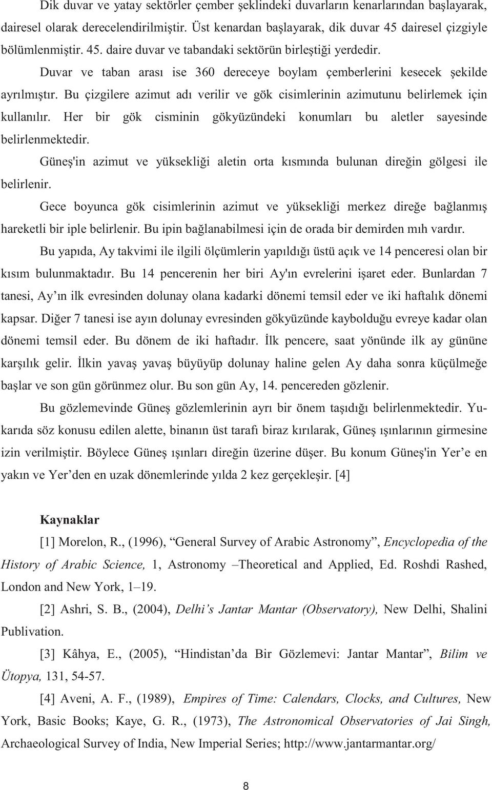 Bu çizgilere azimut adı verilir ve gök cisimlerinin azimutunu belirlemek için kullanılır. Her bir gök cisminin gökyüzündeki konumları bu aletler sayesinde belirlenmektedir.