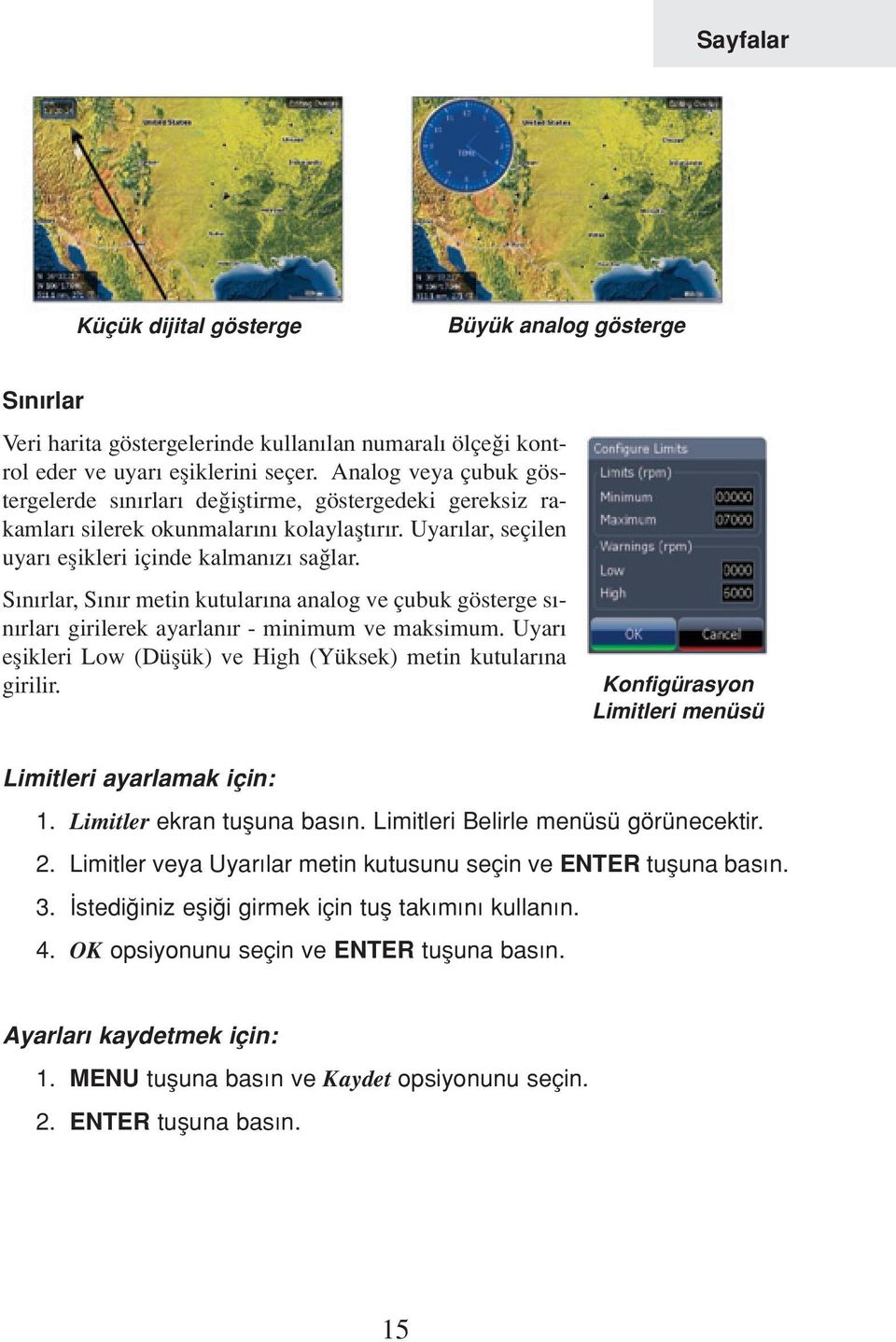 S n rlar, S n r metin kutular na analog ve çubuk gösterge s - n rlar girilerek ayarlan r - minimum ve maksimum. Uyar eflikleri Low (Düflük) ve High (Yüksek) metin kutular na girilir.