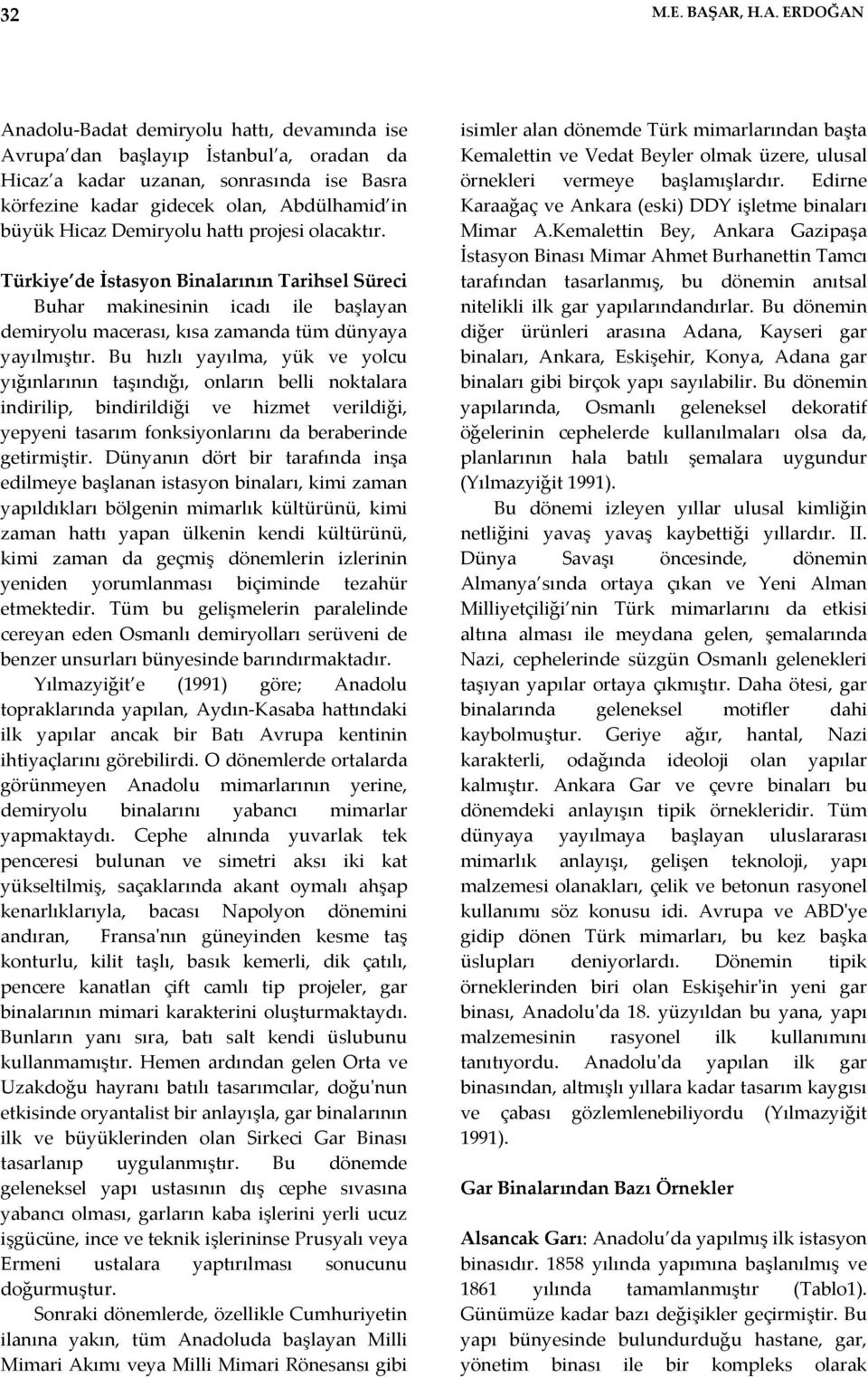 Hicaz Demiryolu hattı projesi olacaktır. Türkiye de İstasyon Binalarının Tarihsel Süreci Buhar makinesinin icadı ile başlayan demiryolu macerası, kısa zamanda tüm dünyaya yayılmıştır.