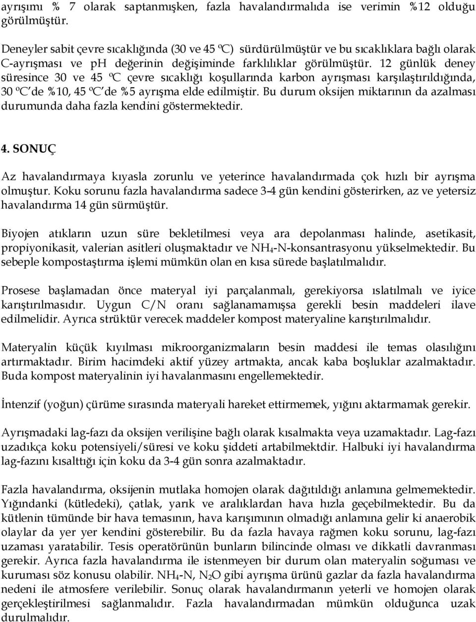 12 günlük deney süresince 30 ve 45 ºC çevre sıcaklığı koşullarında karbon ayrışması karşılaştırıldığında, 30 ºC de %10, 45 ºC de %5 ayrışma elde edilmiştir.