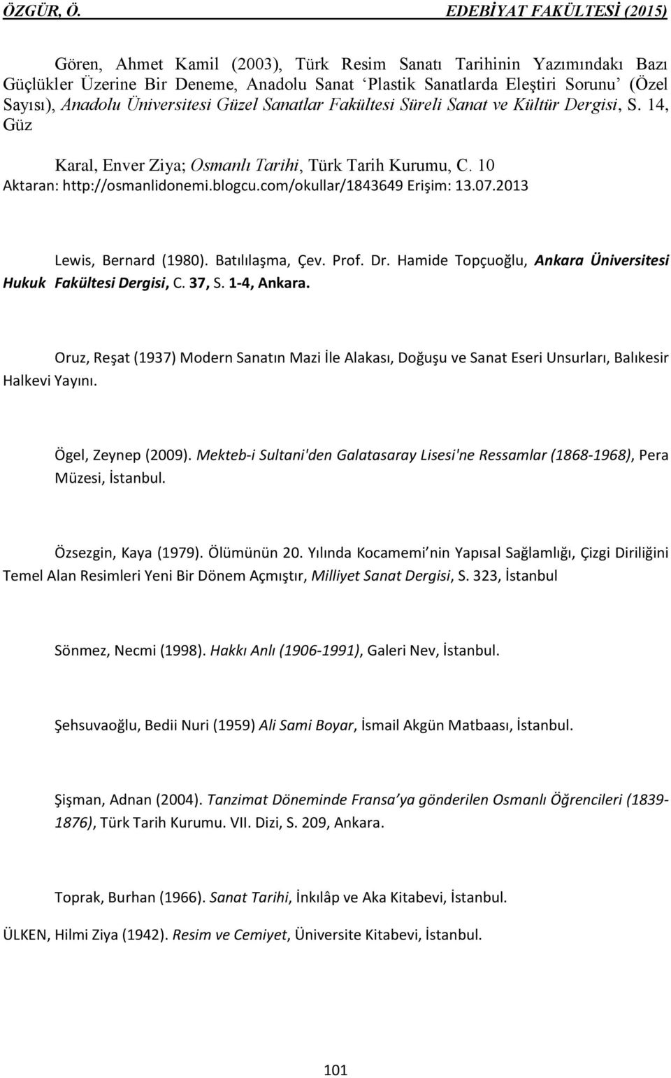 2013 Lewis, Bernard (1980). Batılılaşma, Çev. Prof. Dr. Hamide Topçuoğlu, Ankara Üniversitesi Hukuk Fakültesi Dergisi, C. 37, S. 1-4, Ankara.