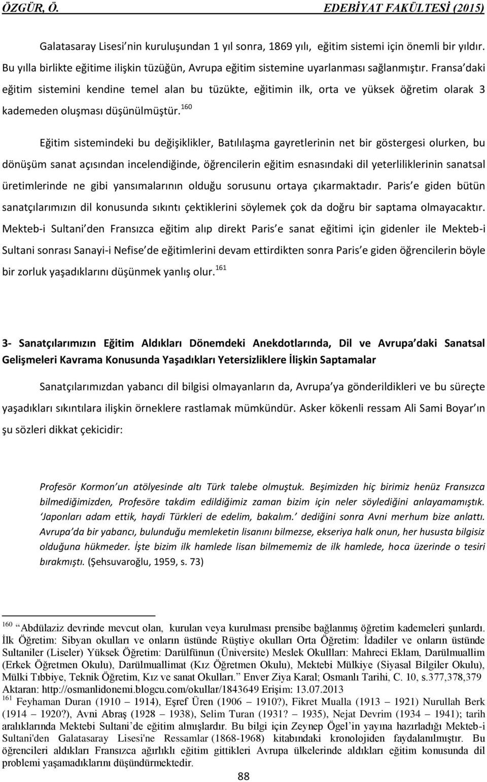 160 Eğitim sistemindeki bu değişiklikler, Batılılaşma gayretlerinin net bir göstergesi olurken, bu dönüşüm sanat açısından incelendiğinde, öğrencilerin eğitim esnasındaki dil yeterliliklerinin