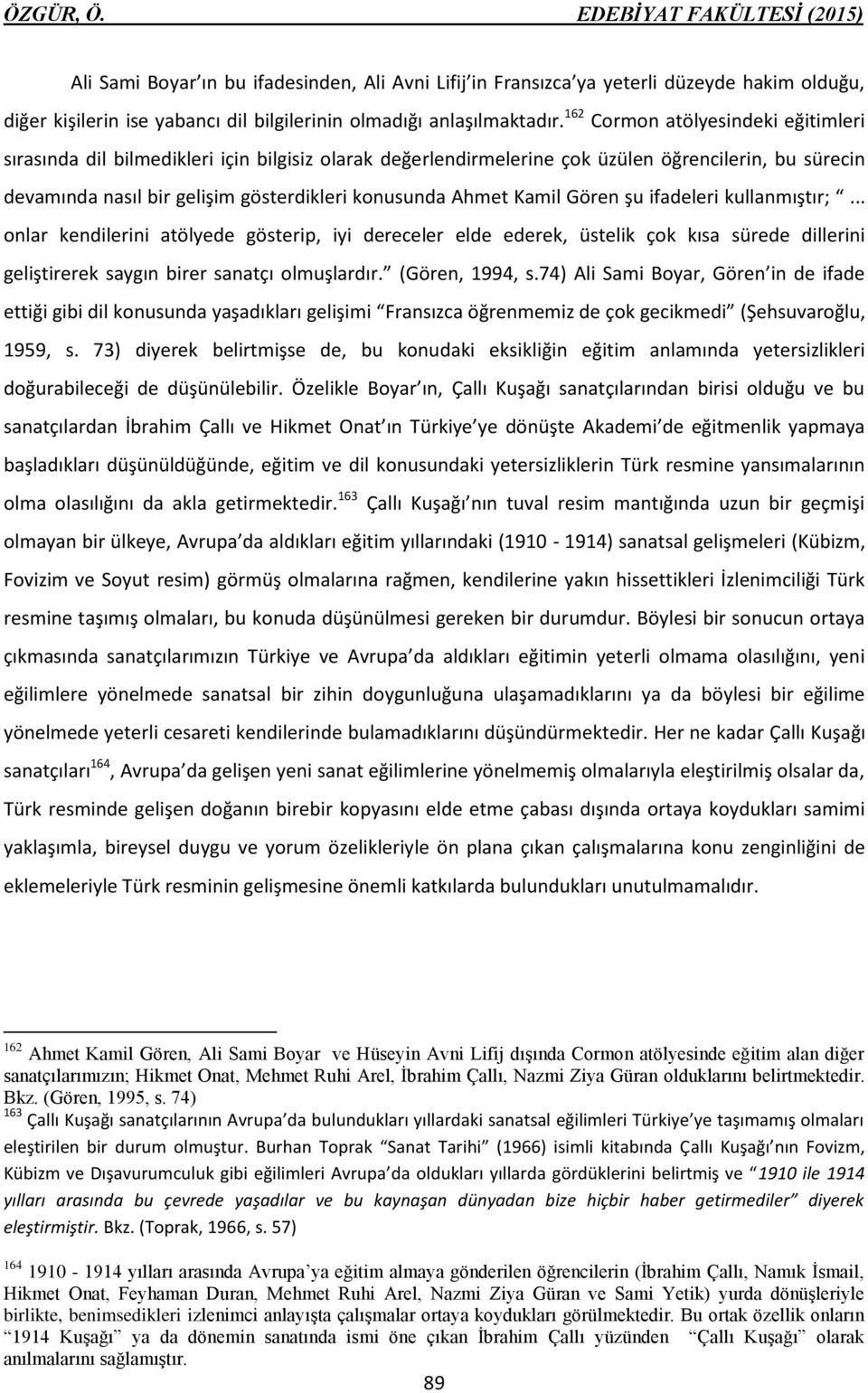 Kamil Gören şu ifadeleri kullanmıştır;... onlar kendilerini atölyede gösterip, iyi dereceler elde ederek, üstelik çok kısa sürede dillerini geliştirerek saygın birer sanatçı olmuşlardır.