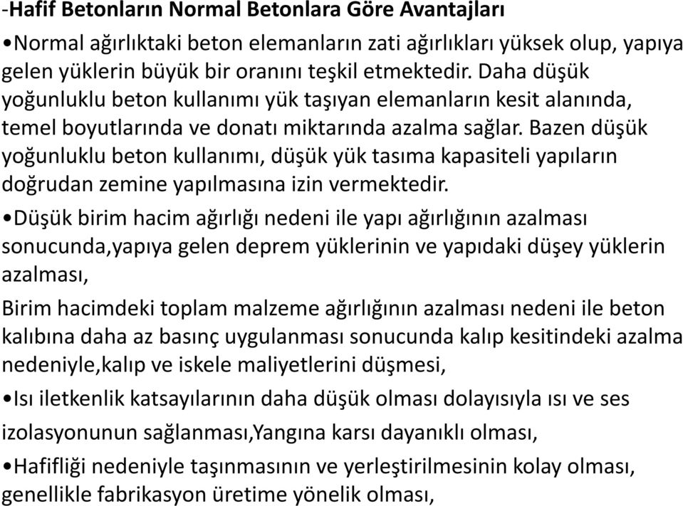 Bazen düşük yoğunluklu beton kullanımı, düşük yük tasıma kapasiteli yapıların doğrudan zemine yapılmasına izin vermektedir.