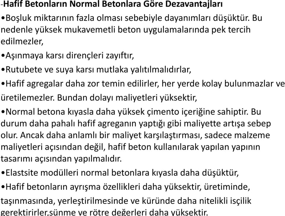 edilirler, her yerde kolay bulunmazlar ve üretilemezler. Bundan dolayı maliyetleri yüksektir, Normal betona kıyasla daha yüksek çimento içeriğine sahiptir.